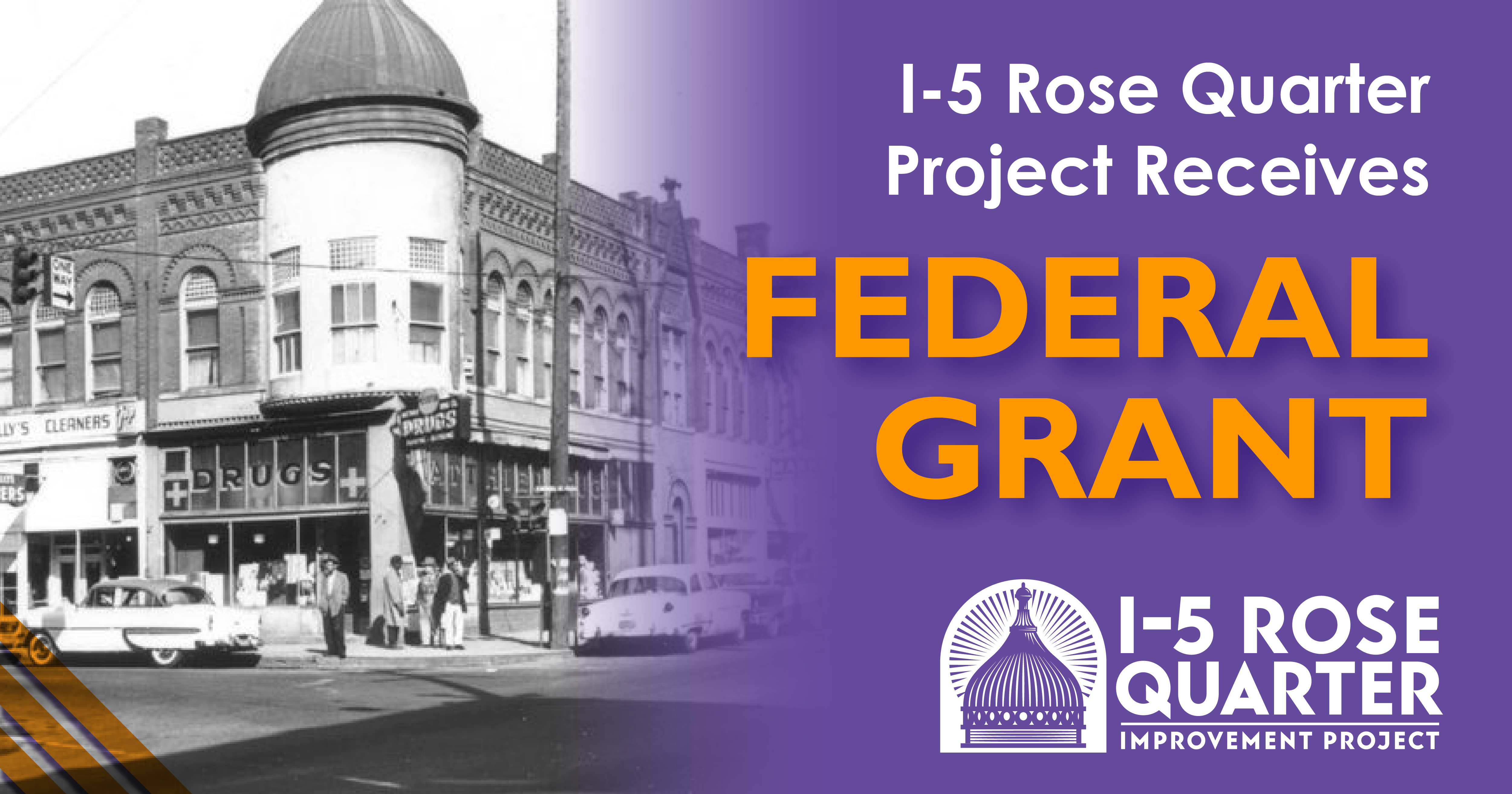 Photo of Hill Block building in Historic Albina (photo credit City of Portland Archives). Text reads “I-5 Rose Quarter Project receives Federal grant.” Rose Quarter project logo with decorative triangles made of gold stripes in bottom left corner.